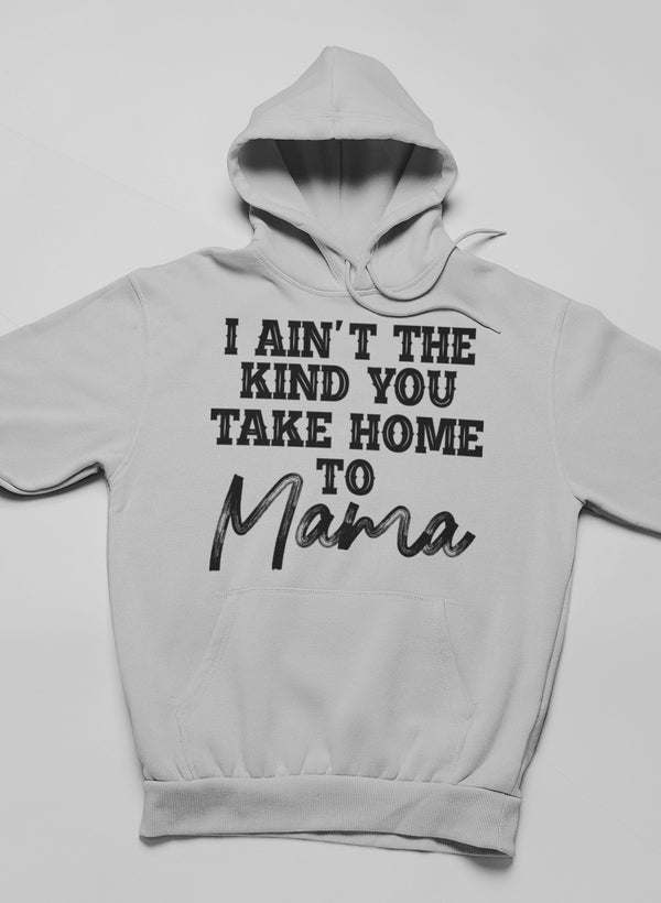 Light gray hoodie with hood and front pocket, slogan 'I Ain't the Kind You Take Home to Mama'