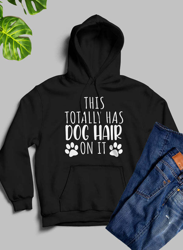 Black pullover hoodie with white “THIS TOTALLY HAS DOG HAIR ON IT” text and paw prints.