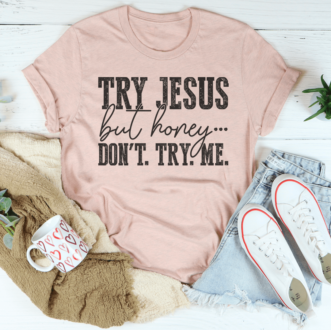 Heather Prism Peach T-shirt with black “Try Jesus but honey… Don’t try me” lettering