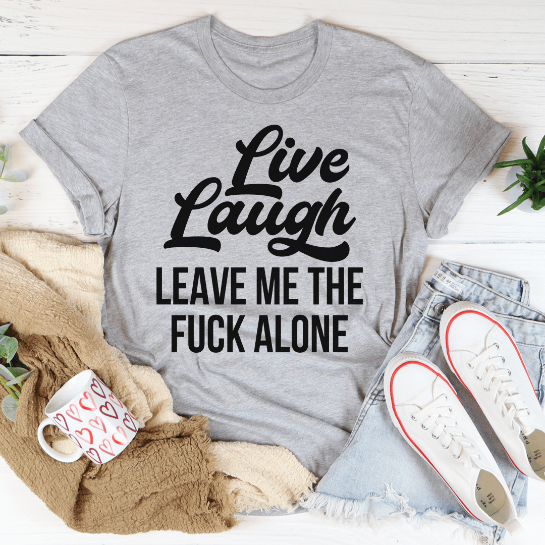 Heather gray T-shirt with "Live Laugh" and "LEAVE ME THE FUCK ALONE" front graphic
