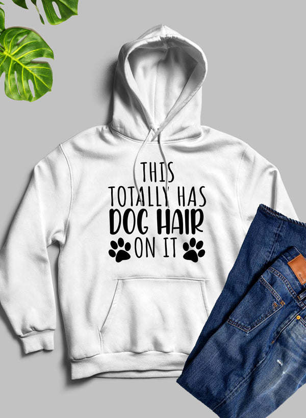 White hoodie with hood and front pocket, “THIS TOTALLY HAS DOG HAIR ON IT” graphic