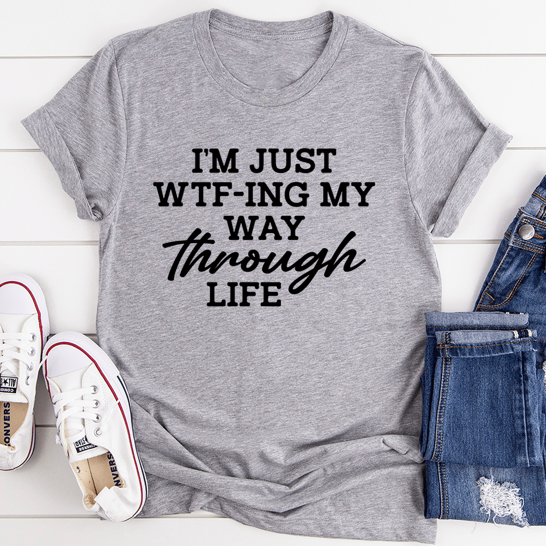 Athletic heather gray crewneck T-shirt with centered “I’m Just WTF-ing My Way through Life” print
