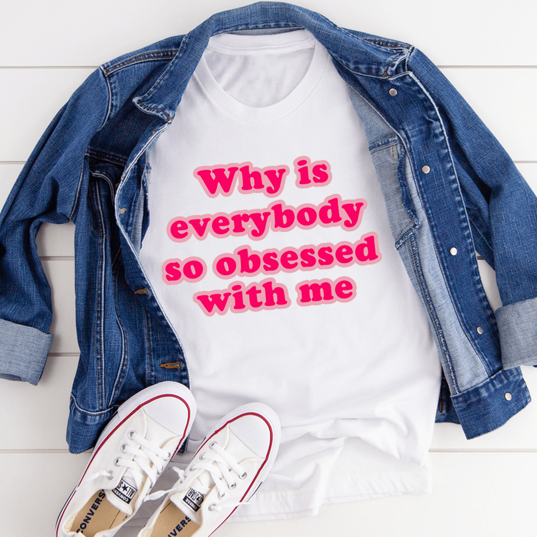White crew-neck graphic tee with pink 'Why is everybody so obsessed with me' slogan front