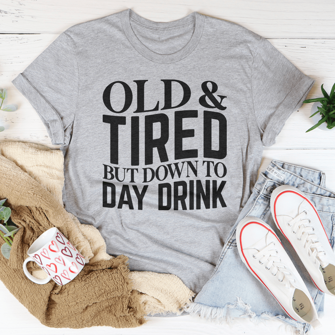 Gray T-shirt with 'OLD & TIRED' and 'BUT DOWN TO DAY DRINK' graphic
