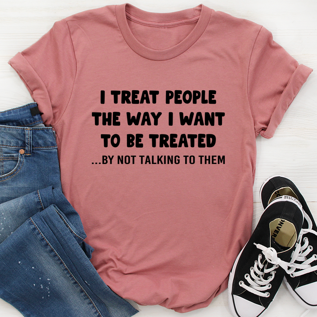 Mauve rose T-shirt with bold black slogan: I TREAT PEOPLE THE WAY I WANT