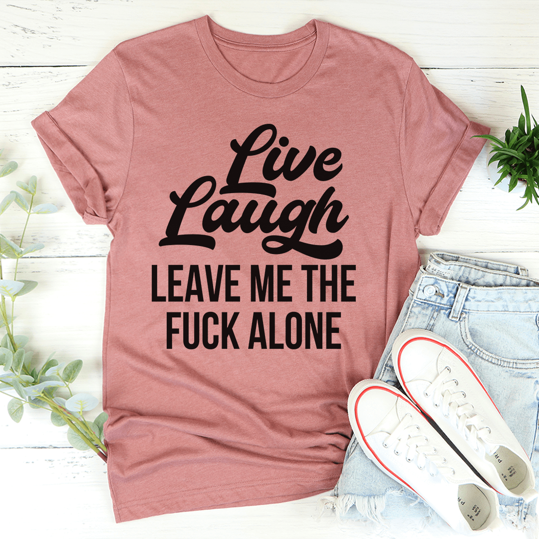 Mauve T-shirt with "Live Laugh" and "LEAVE ME THE FUCK ALONE" front graphic