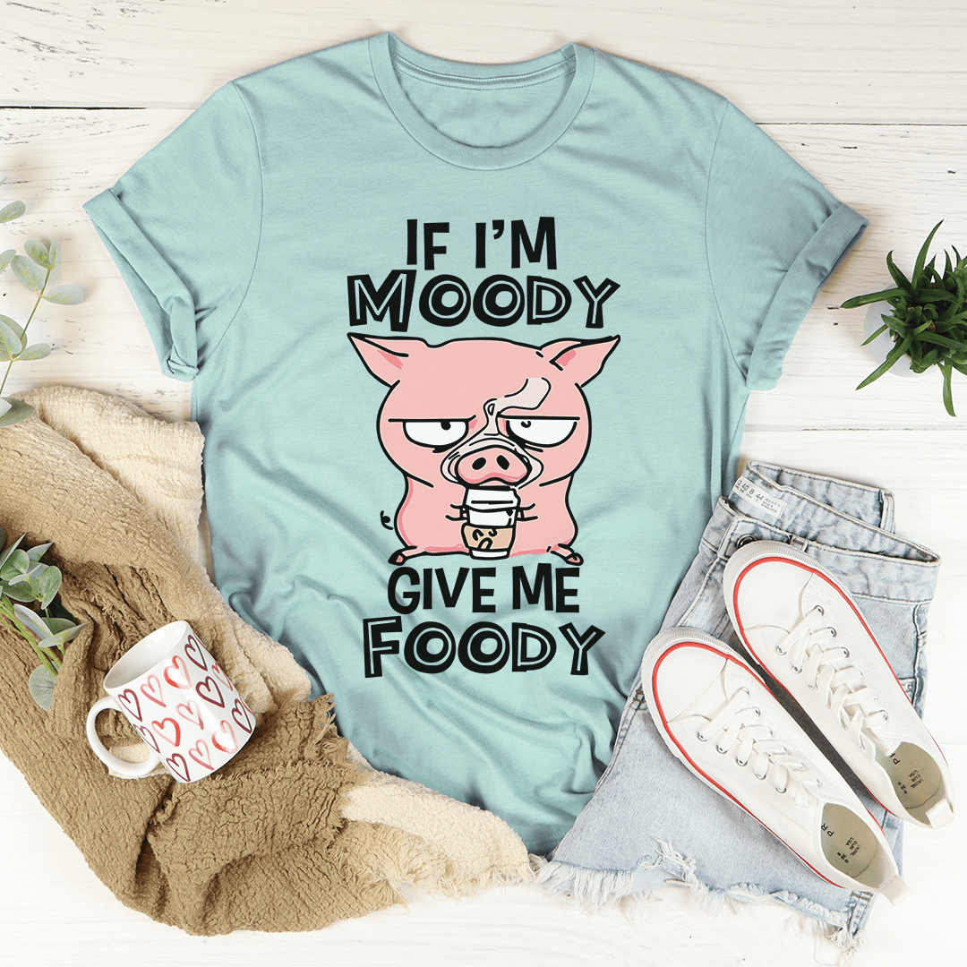 Dusty blue T-shirt with a pig graphic and the words "IF I'M MOODY" plus "GIVE ME FOODY"