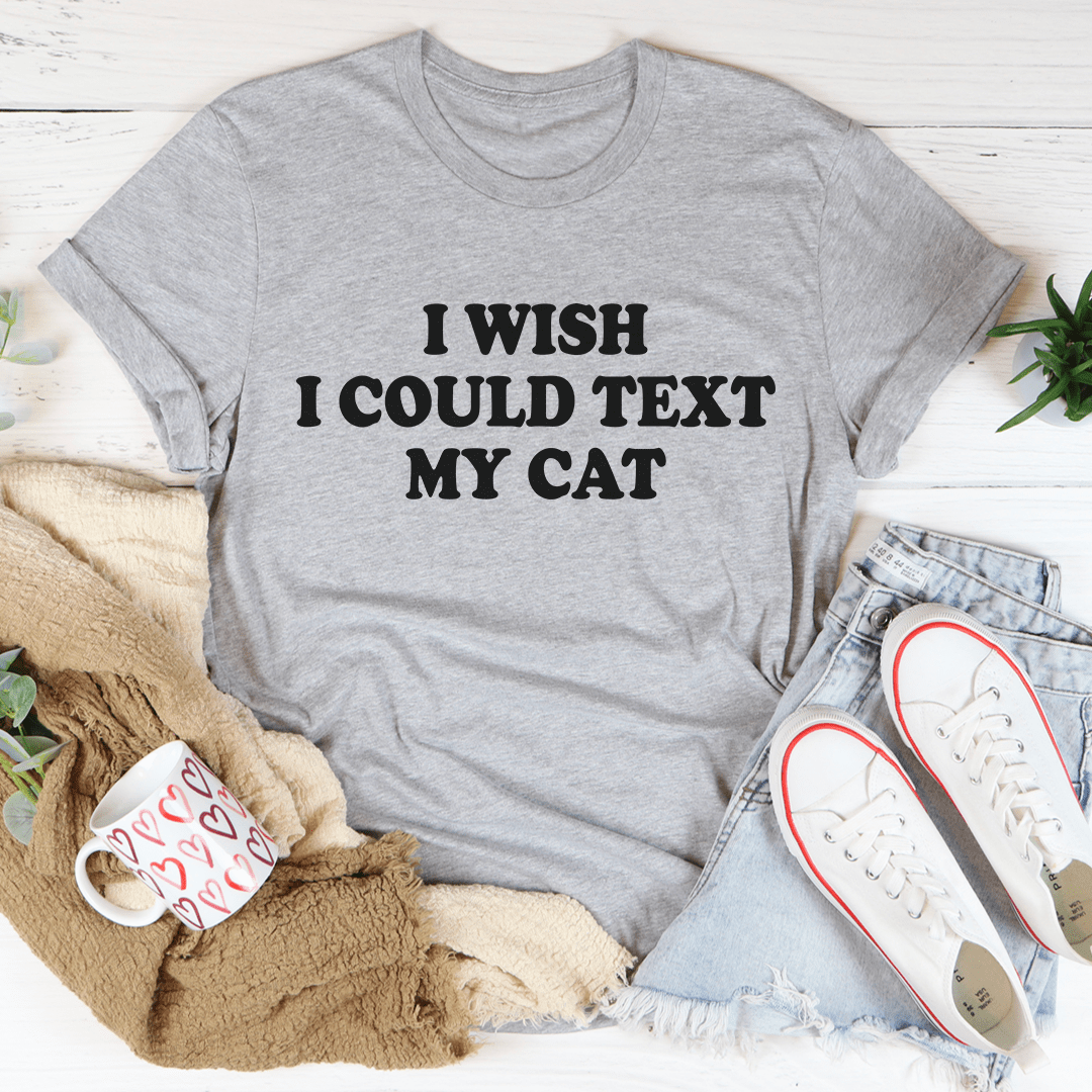 Gray graphic T-shirt with bold text: I WISH I COULD TEXT MY CAT