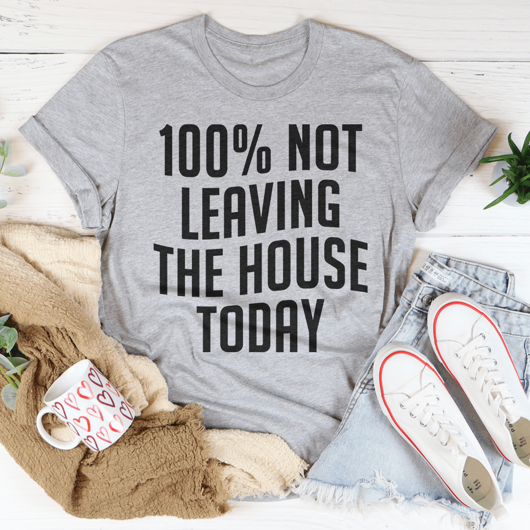 Heather gray T-shirt with '100% NOT LEAVING THE HOUSE TODAY' graphic