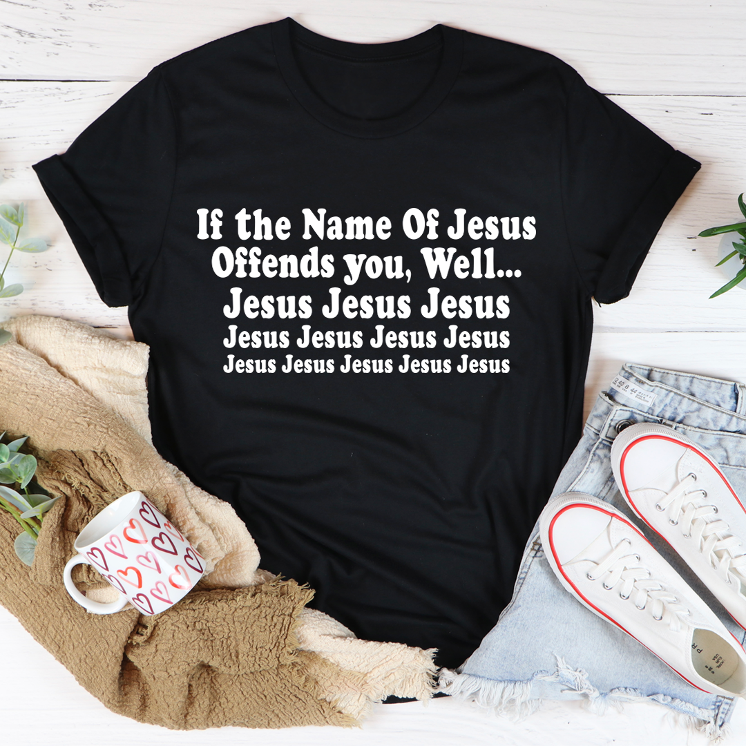 Black heather T-shirt with front text: “If the Name Of Jesus Offends you, Well…”