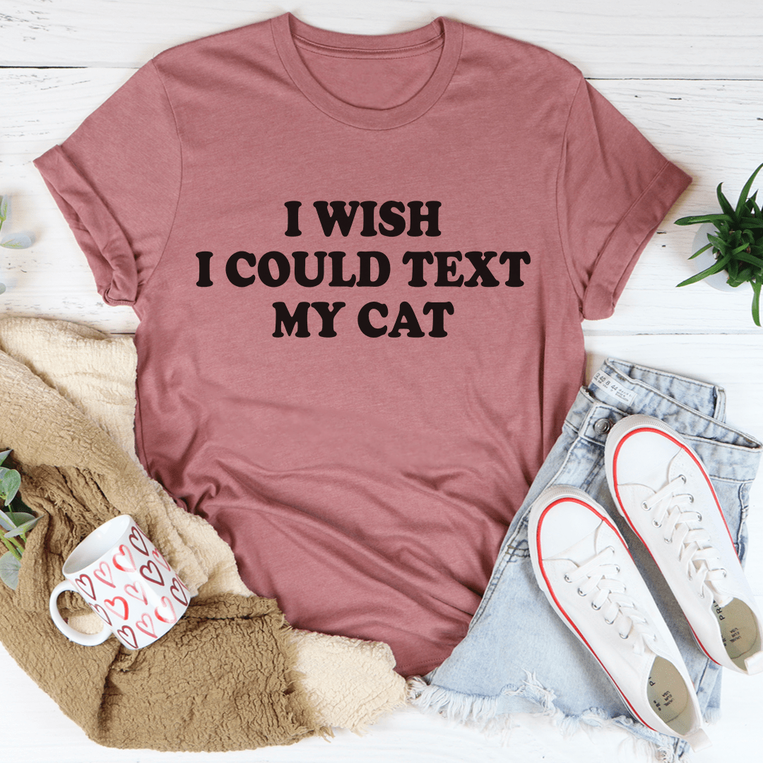 Dusty rose T-shirt with black 'I wish I could text my cat' print