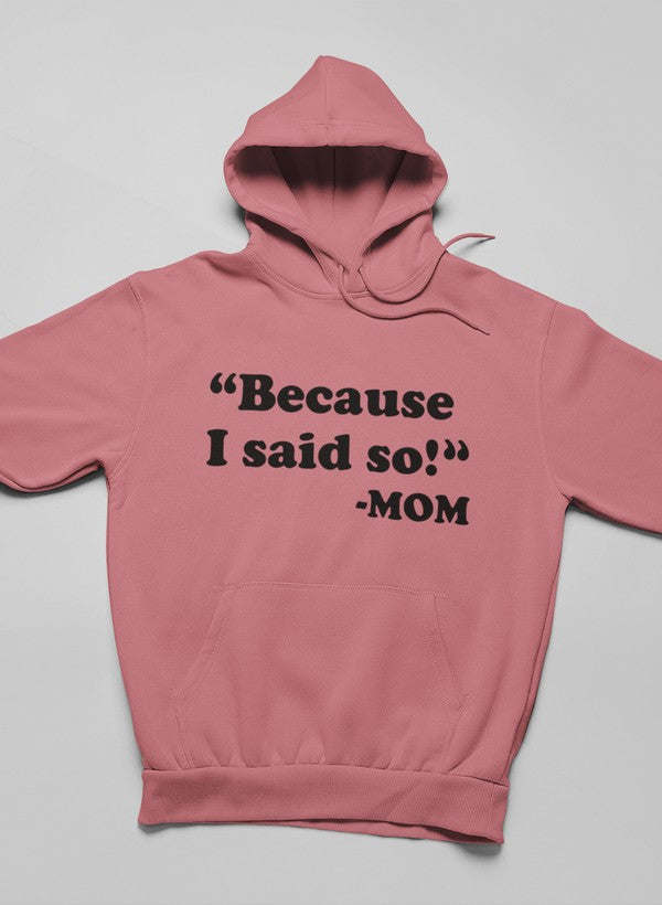 Mauve pullover hoodie with hood up and front “Because I said so!” MOM graphic.