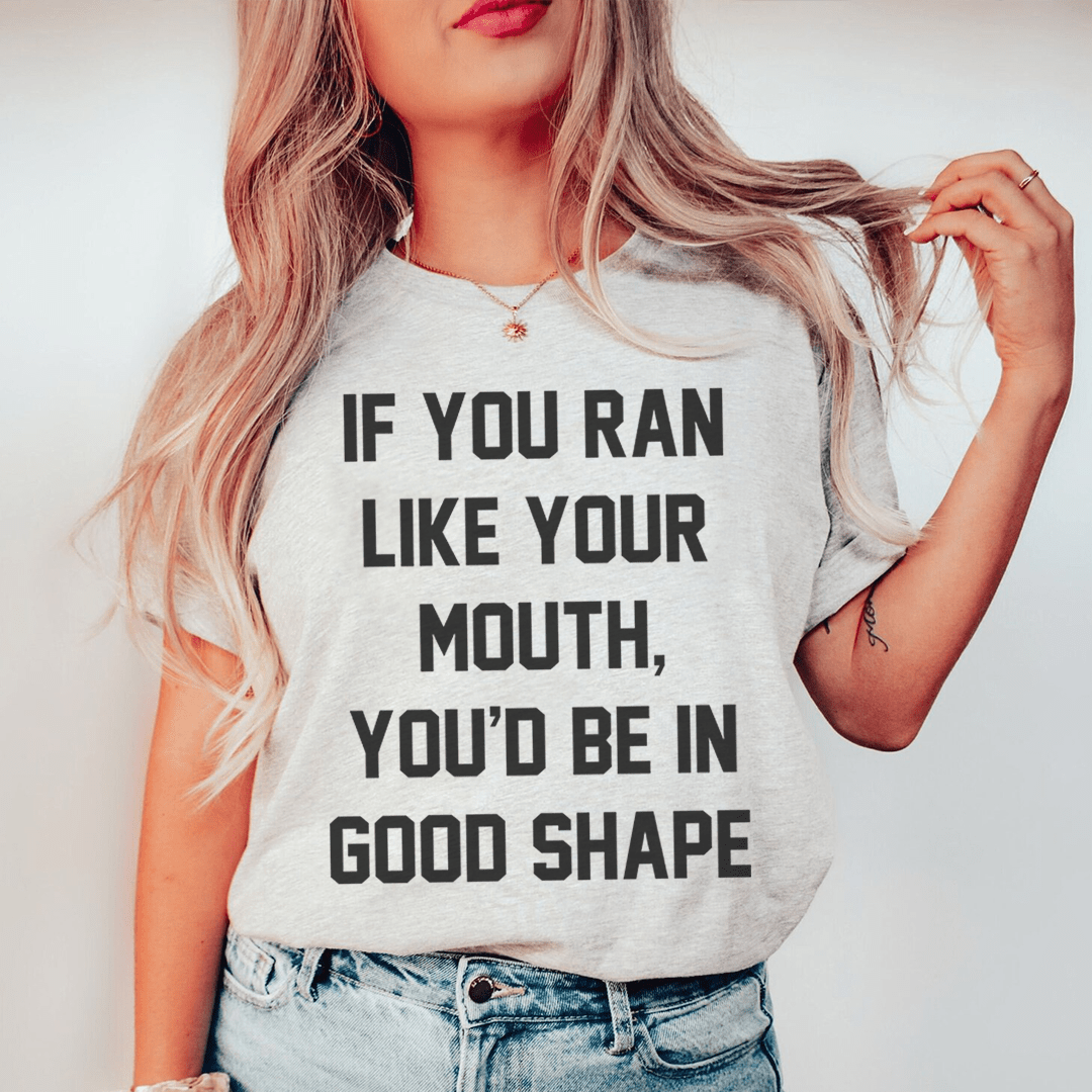 Heather gray T-shirt front with black lettering: “If you ran like your mouth”