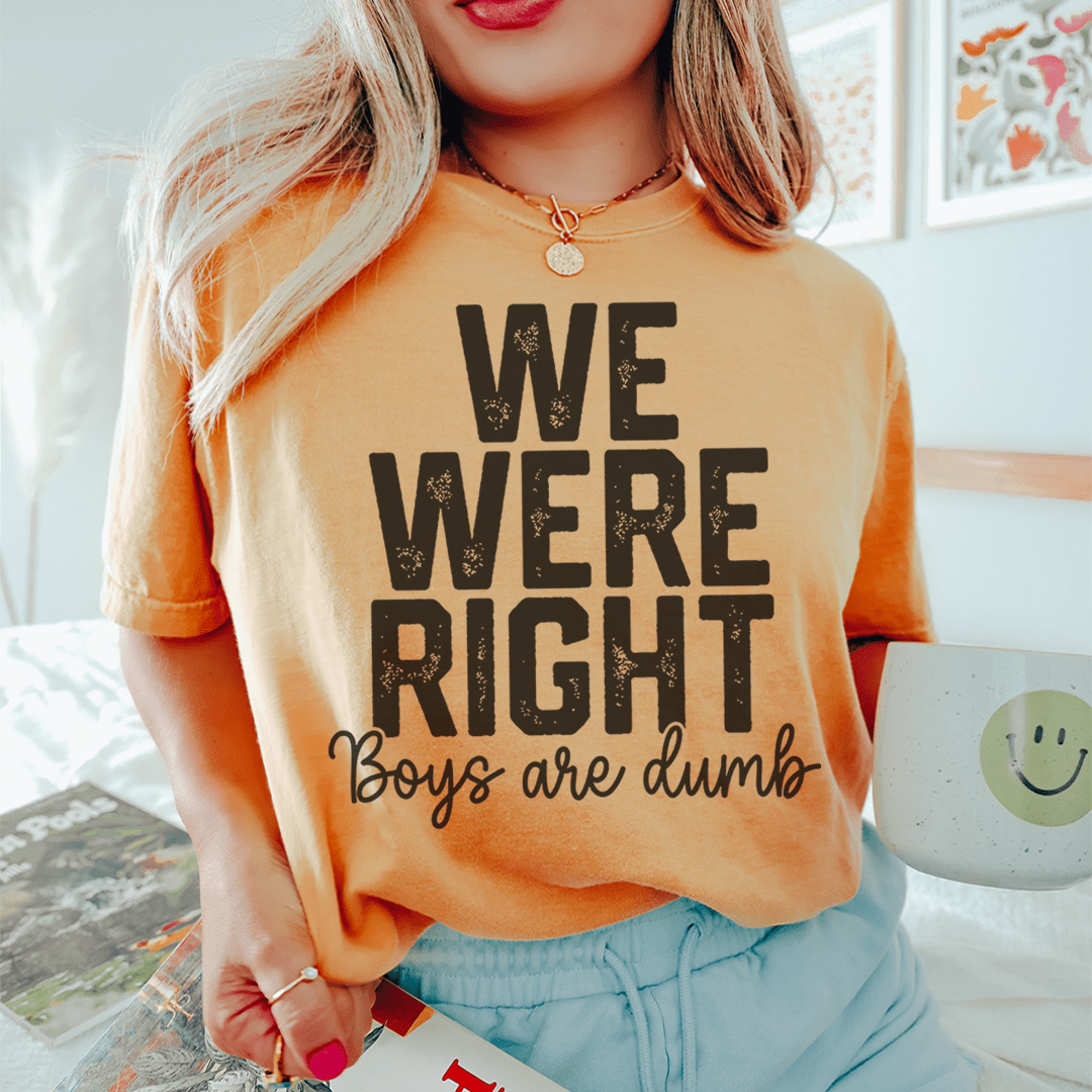 Mustard T-shirt with bold 'WE WERE RIGHT' and 'Boys are dumb' quote