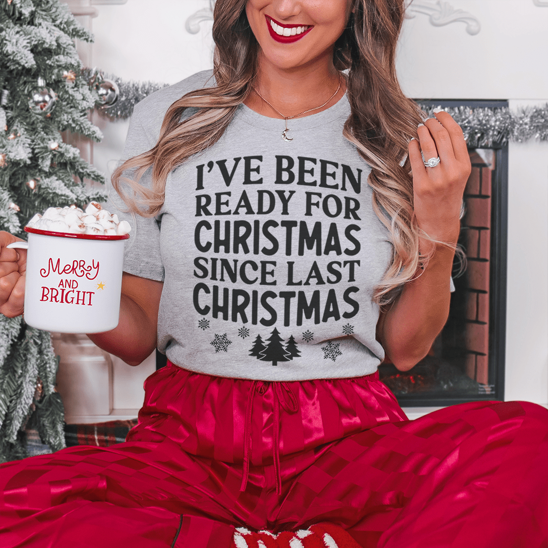 Athletic heather gray T-shirt with black "I've been ready for Christmas since last Christmas"