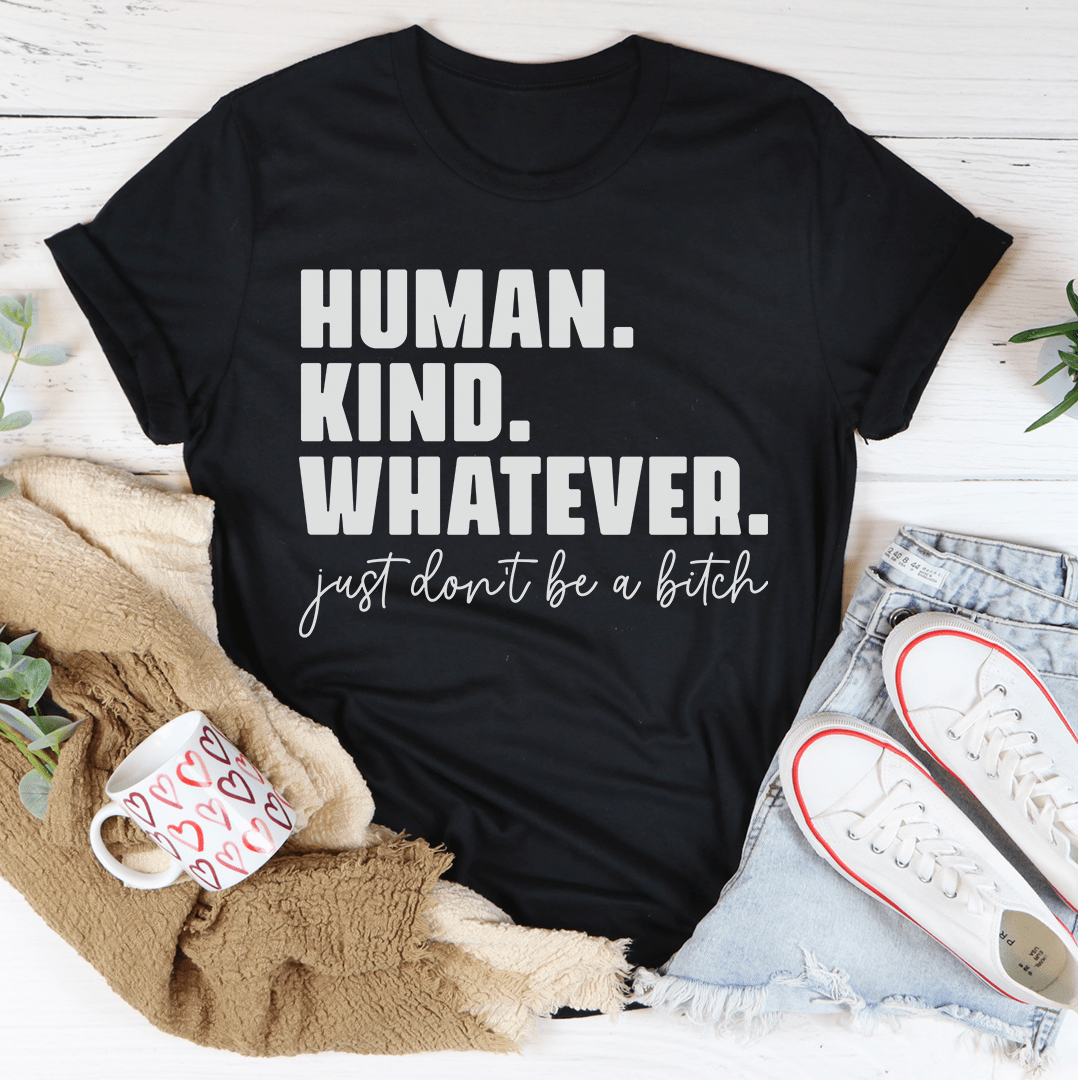 Black graphic t-shirt with white 'HUMAN. KIND. WHATEVER.' text and cursive 'just dont be a bitch'