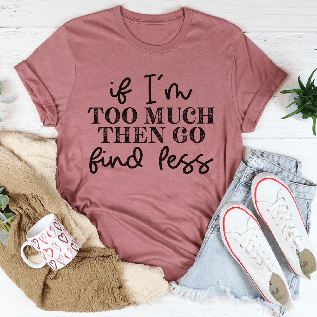 Mauve crew-neck T-shirt with black 'If I'm Too Much Then Go find less' print