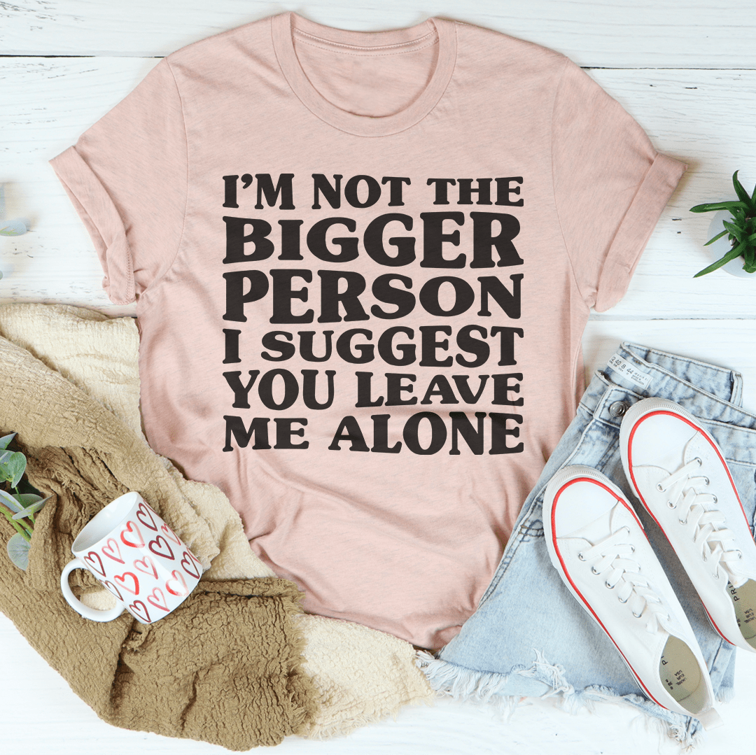 Dusty pink graphic T-shirt with 'I'm not the bigger person...leave me alone' text