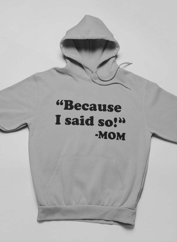 Light gray pullover hoodie with hood up and front “Because I said so!” MOM graphic.