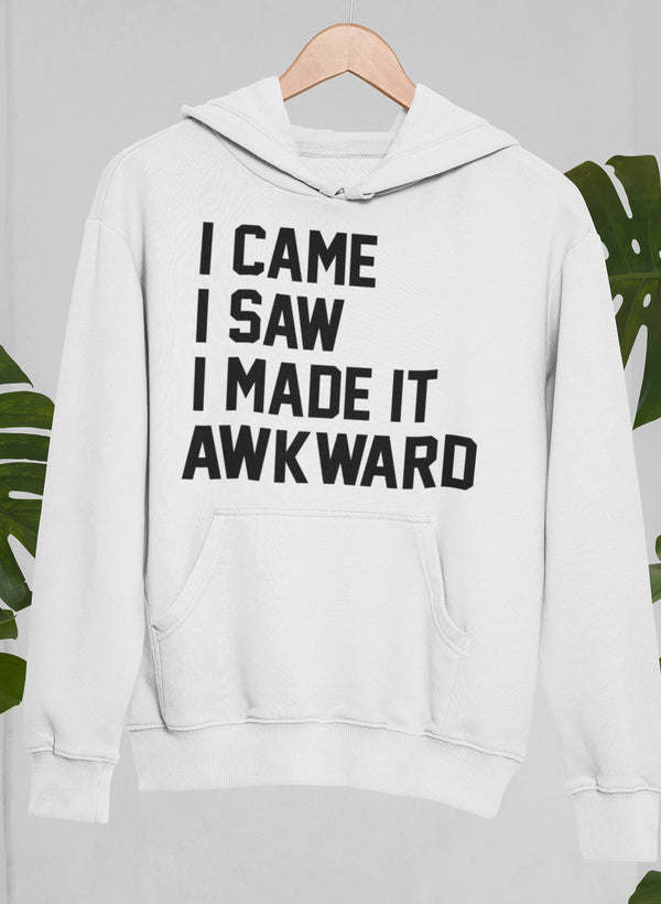White hoodie with front pocket, drawstring hood, and "I CAME I SAW I MADE IT AWKWARD" print