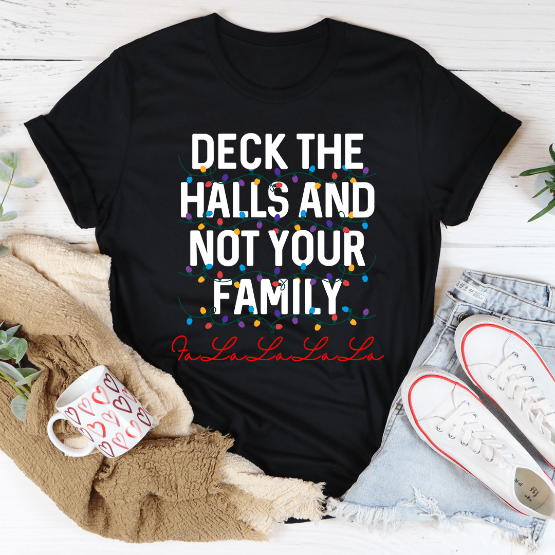 Black crewneck T-shirt with colorful holiday "Deck the Halls and Not Your Family" text