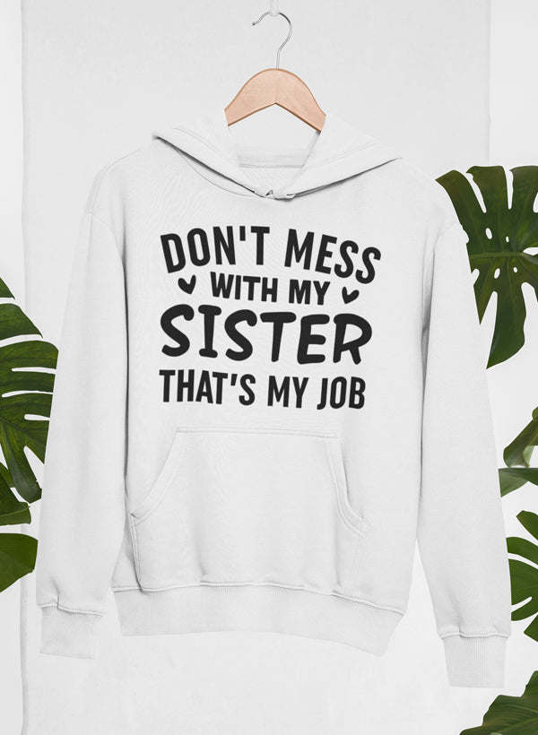 White pullover hoodie with kangaroo pocket and “DON’T MESS WITH MY SISTER” graphic