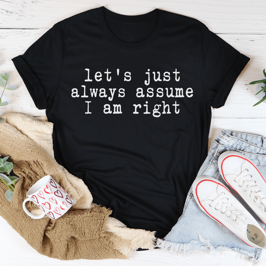 Black crew-neck T-shirt with 'let's just assume I am right' text graphic