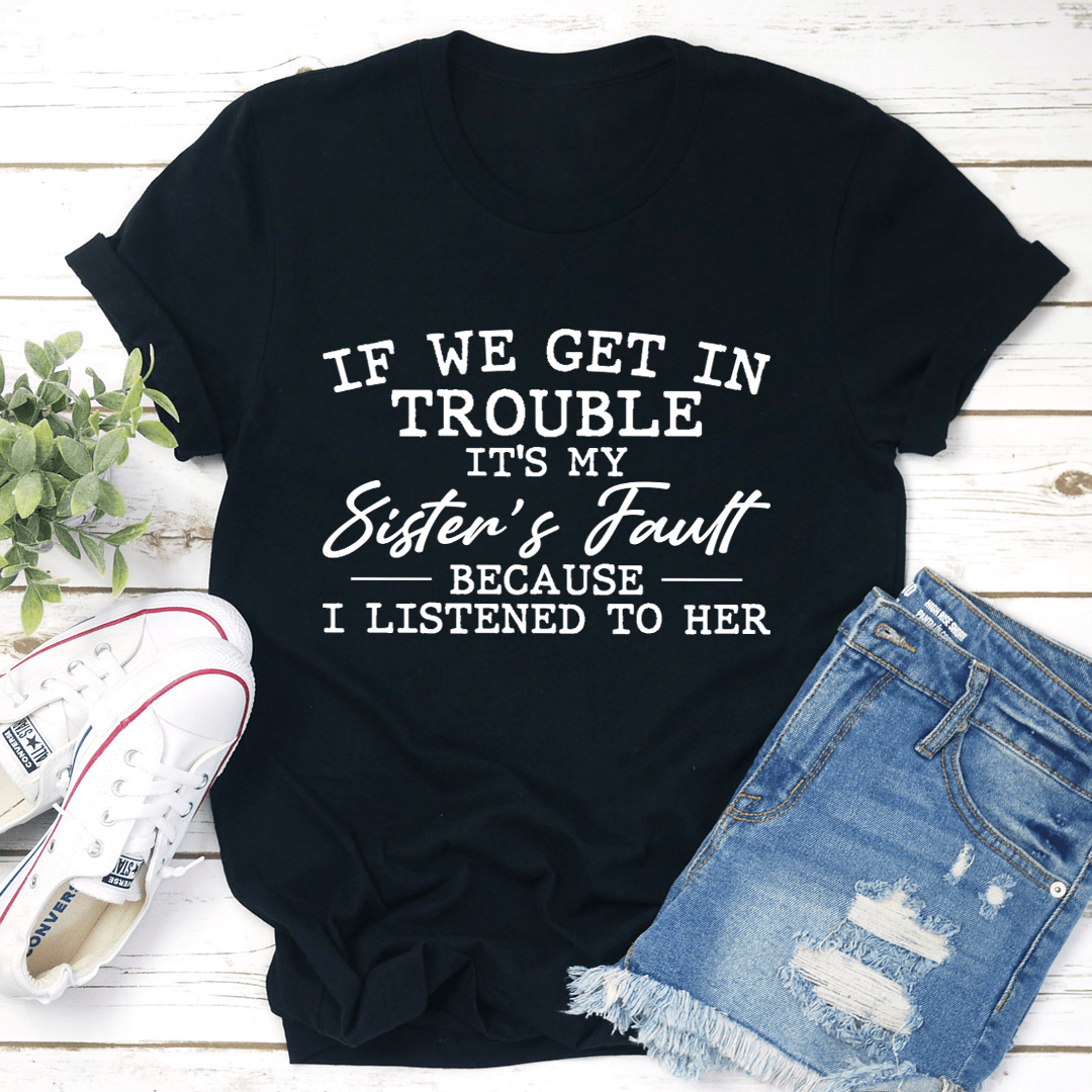 Black T-shirt with large front quote: “If We Get In Trouble…” Sister’s Fault