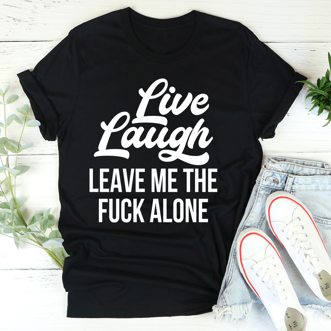 Black crewneck T-shirt with “Live Laugh” script and “Leave Me the Fuck Alone” graphic