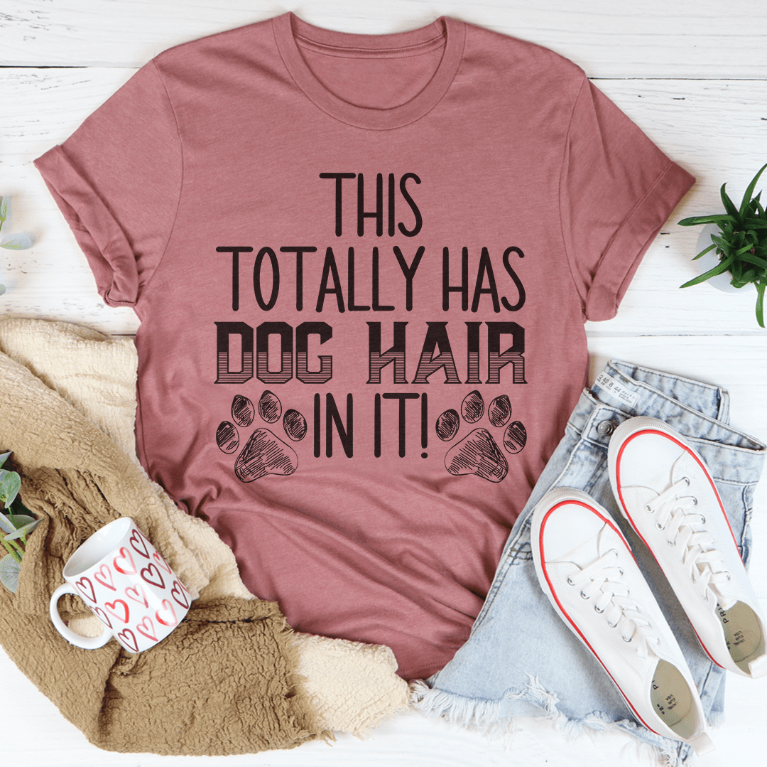Mauve T-shirt with front graphic: THIS TOTALLY HAS DOG HAIR IN IT!