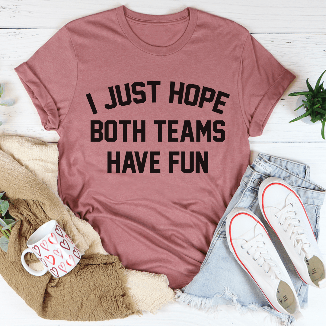 Mauve crew-neck T-shirt with black stacked text: “I JUST HOPE BOTH TEAMS HAVE FUN”.