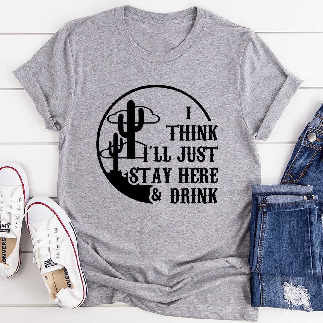 Gray heather T-shirt with cactus graphic and 'I THINK I'LL JUST STAY HERE & DRINK'