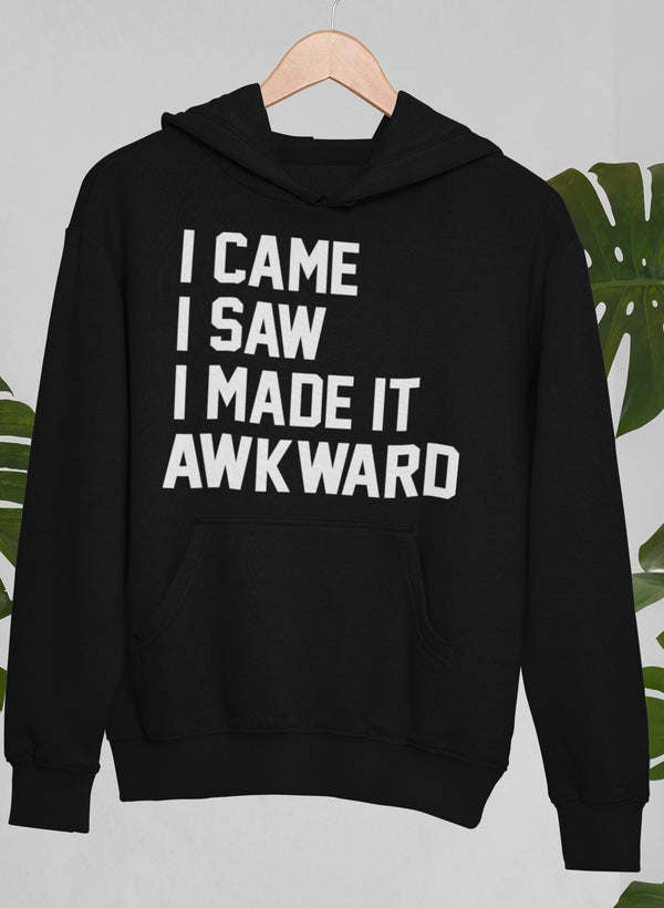 Black hoodie with front pocket, drawstring hood, and "I CAME I SAW I MADE IT AWKWARD" print