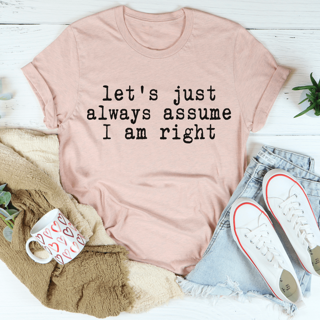 Crewneck T-shirt in muted pink with 'let's just assume I am right' graphic print.