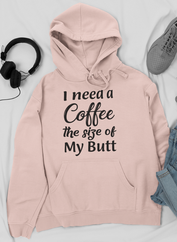 Peach-pink hoodie with front pocket and drawstring hood; “I need a Coffee the size of My Butt” print