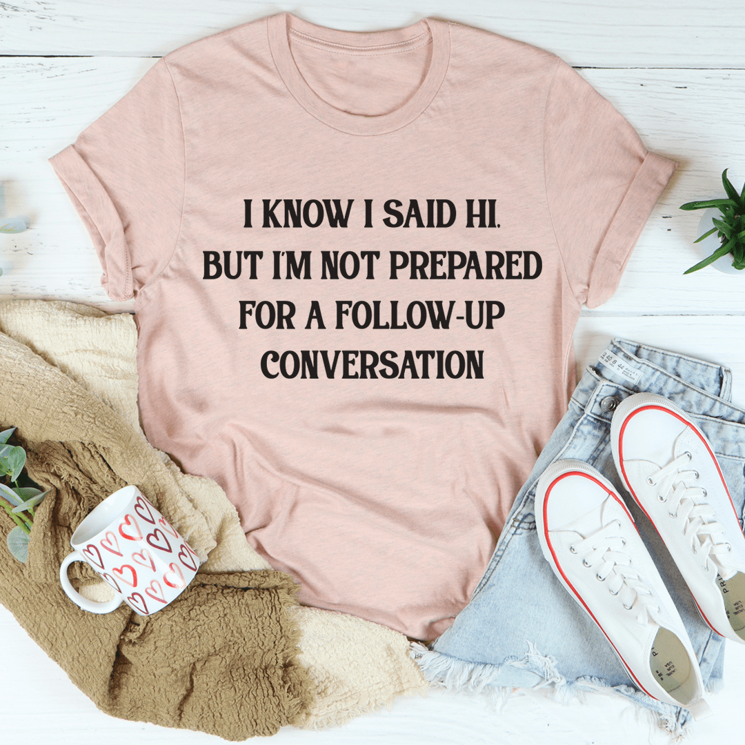 Light pink crew-neck T-shirt with quote text: I know I said hi... follow-up conversation