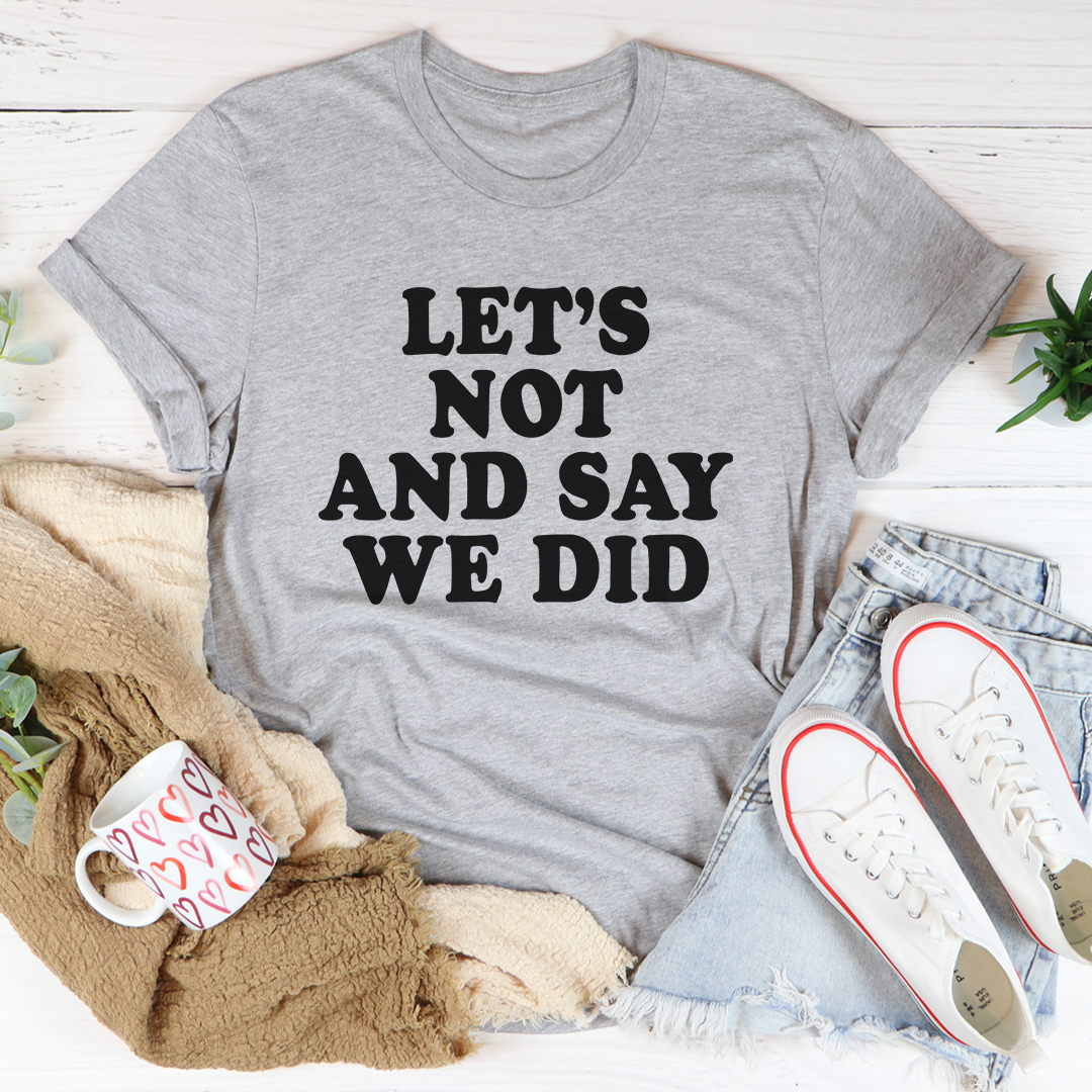 Gray T-shirt with "LET'S NOT AND SAY WE DID" graphic front print