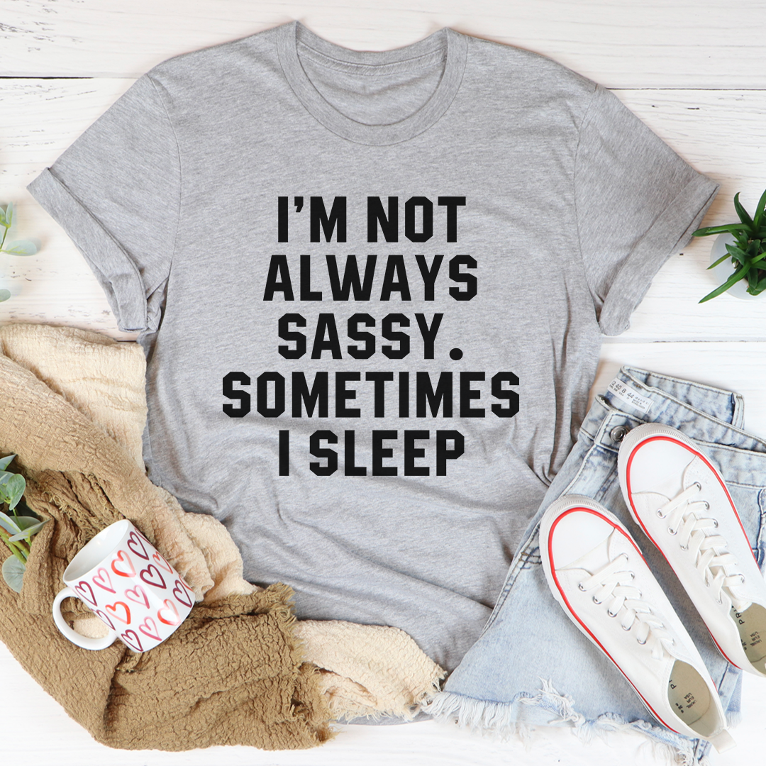 Heather gray T-shirt with black slogan: I’m Not Always Sassy, sometimes I sleep.
