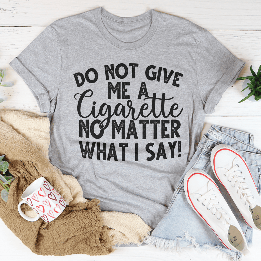 Heather gray t-shirt with Do Not Give Me a Cigarette graphic